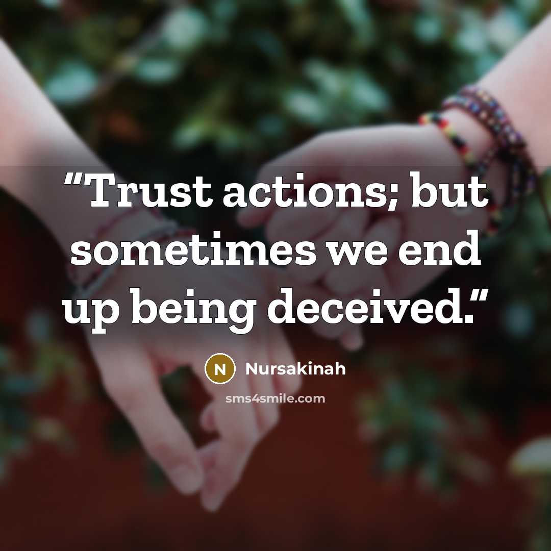 “Trust actions; but sometimes we end up being deceived.” quote by Nursakinah