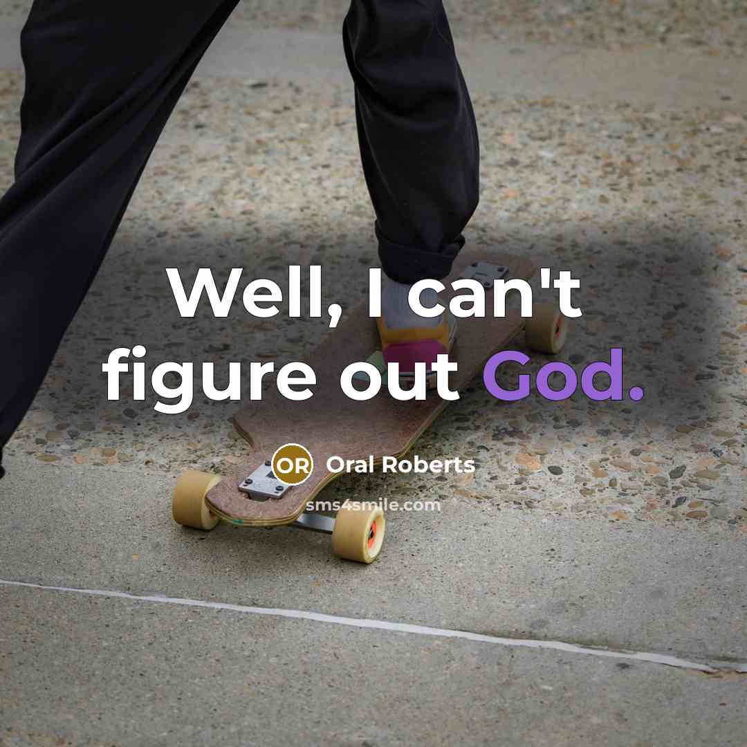 “Well, I can't figure out God.…” quote by Oral Roberts