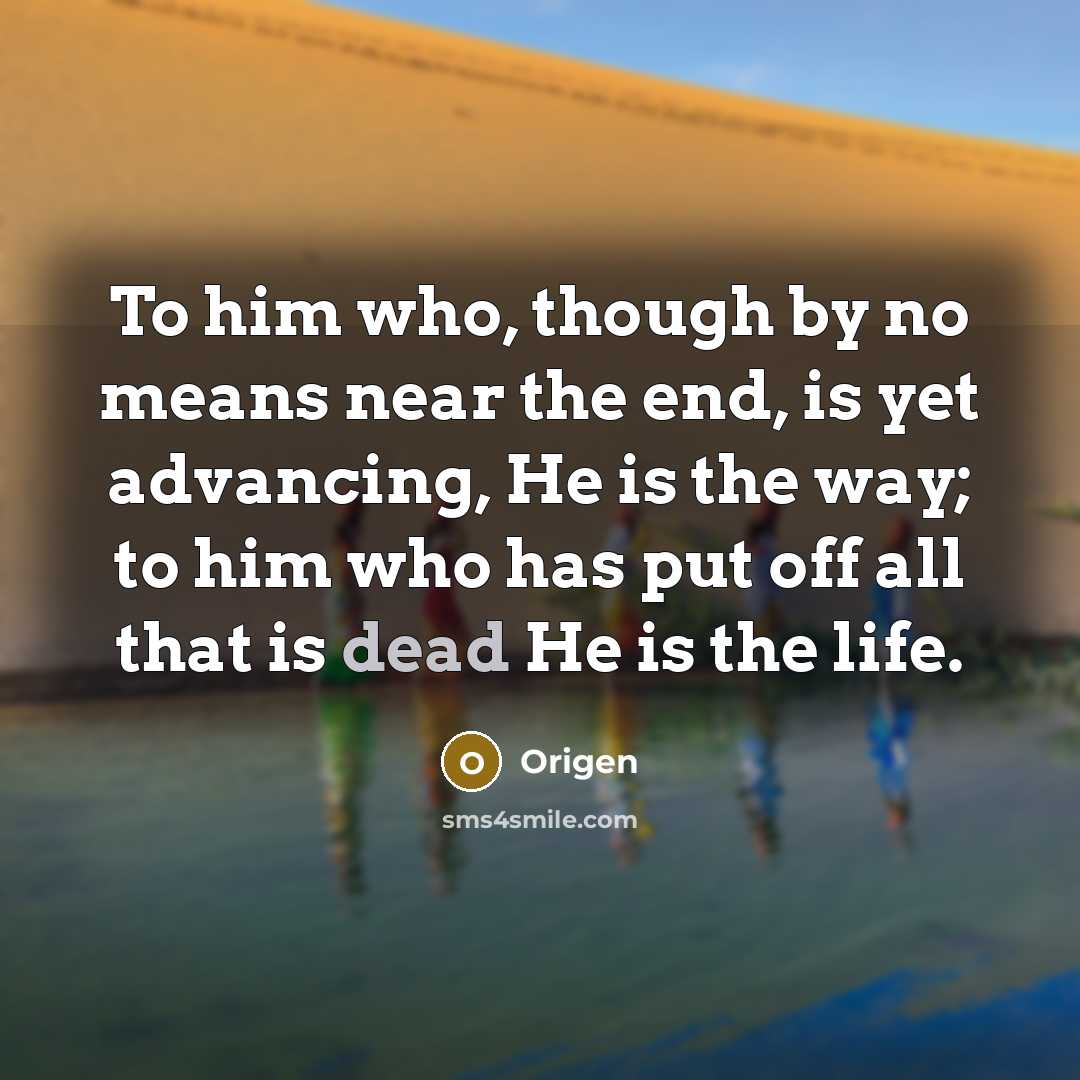 “To him who, though by no means near the end,…” quote by Origen