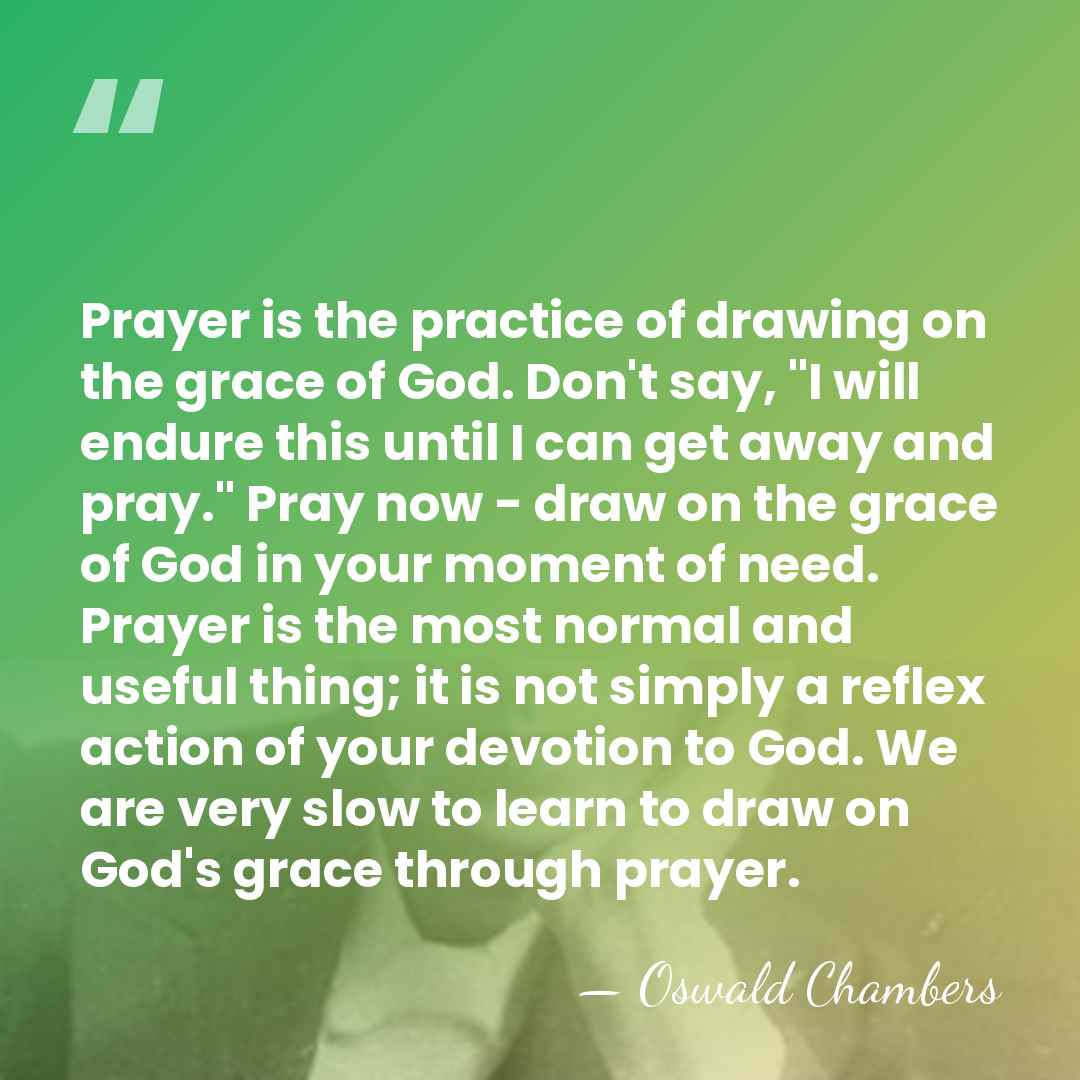 Prayer is the practice of drawing on the grace of God. Don't&hellip; - Oswald Chambers