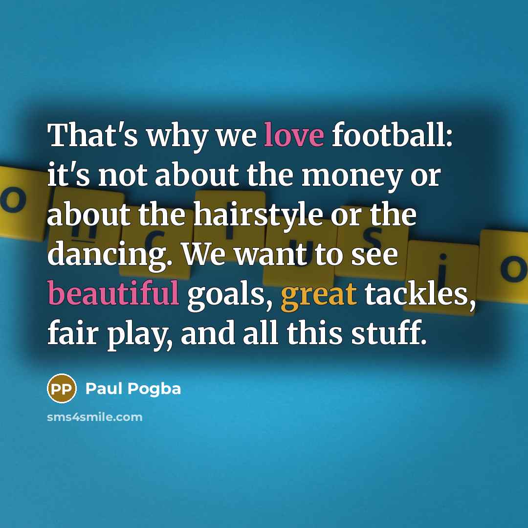 “That's why we love football: it's not about the money…” quote by Paul Pogba