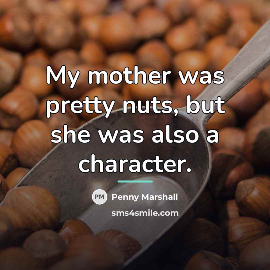 “My mother was pretty nuts, but she was also a…” quote by Penny Marshall