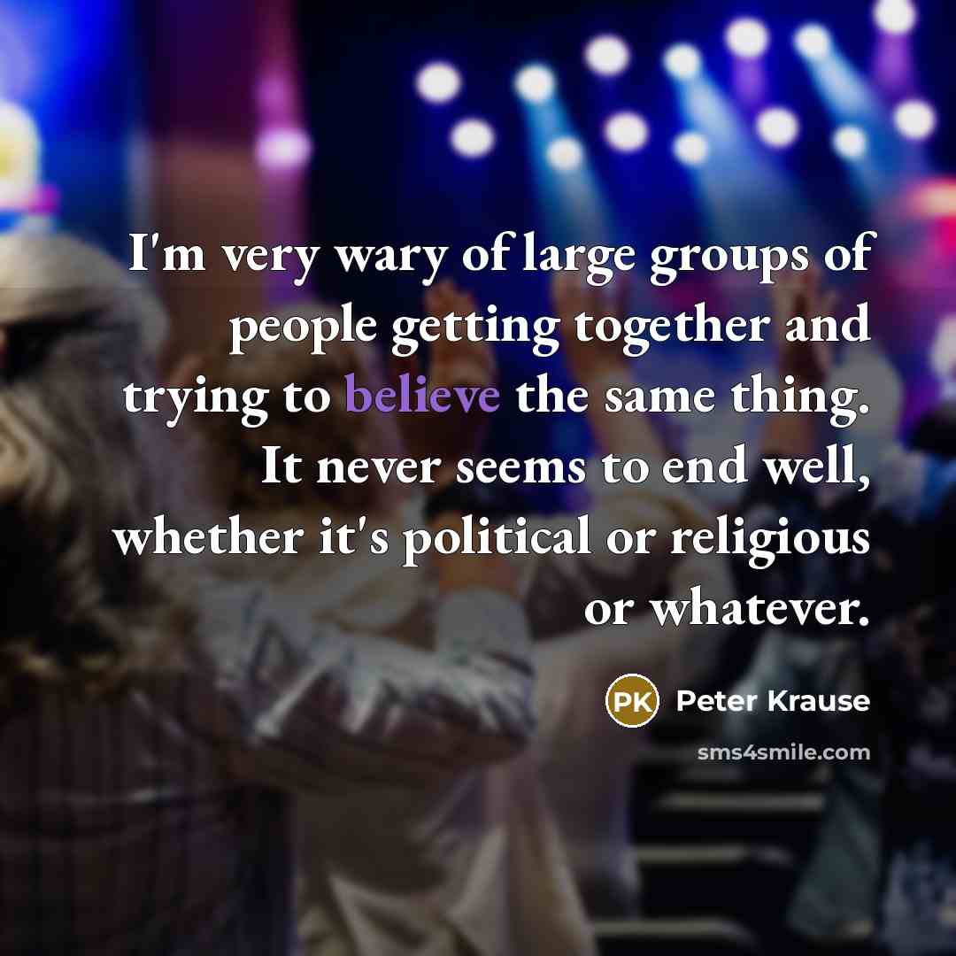“I'm very wary of large groups of people getting together…” quote by Peter Krause
