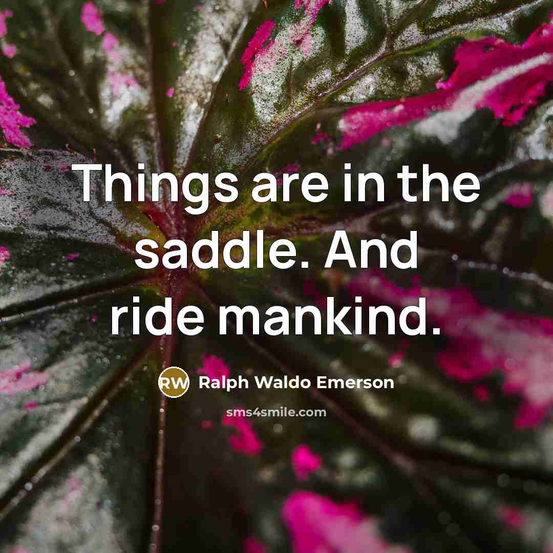 “Things are in the saddle. And ride mankind.…” quote by Ralph Waldo Emerson