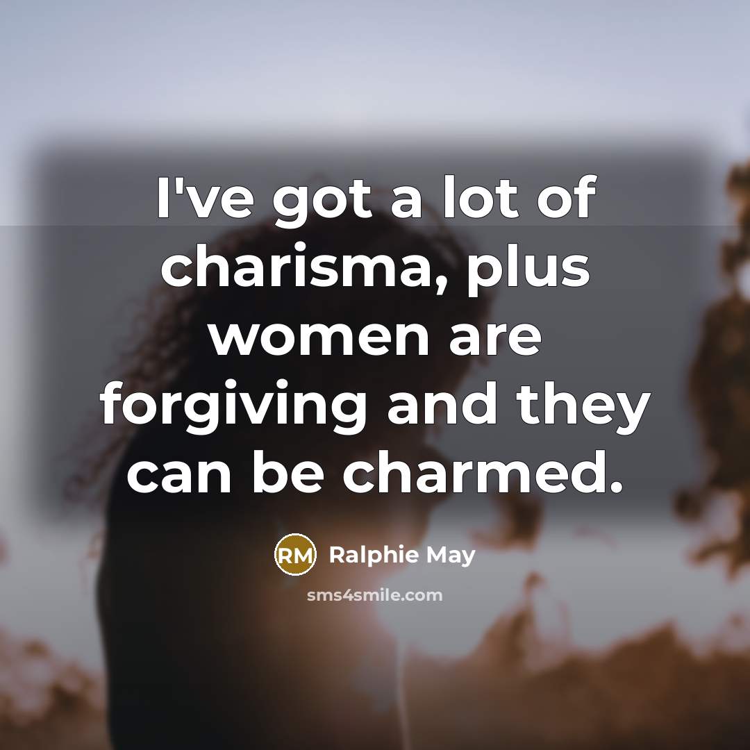 “I've got a lot of charisma, plus women are forgiving…” quote by Ralphie May
