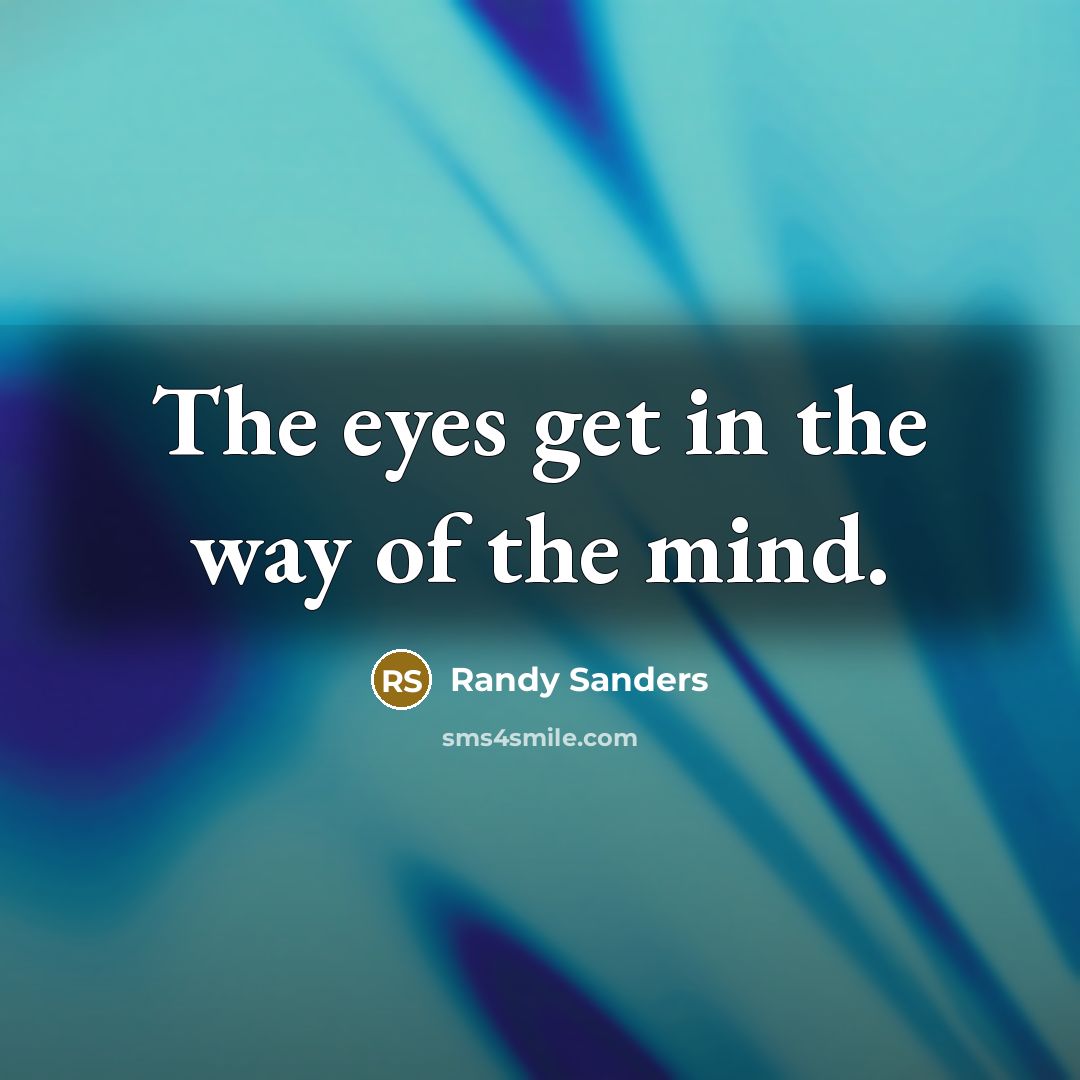 “The eyes get in the way of the mind.…” quote by Randy Sanders