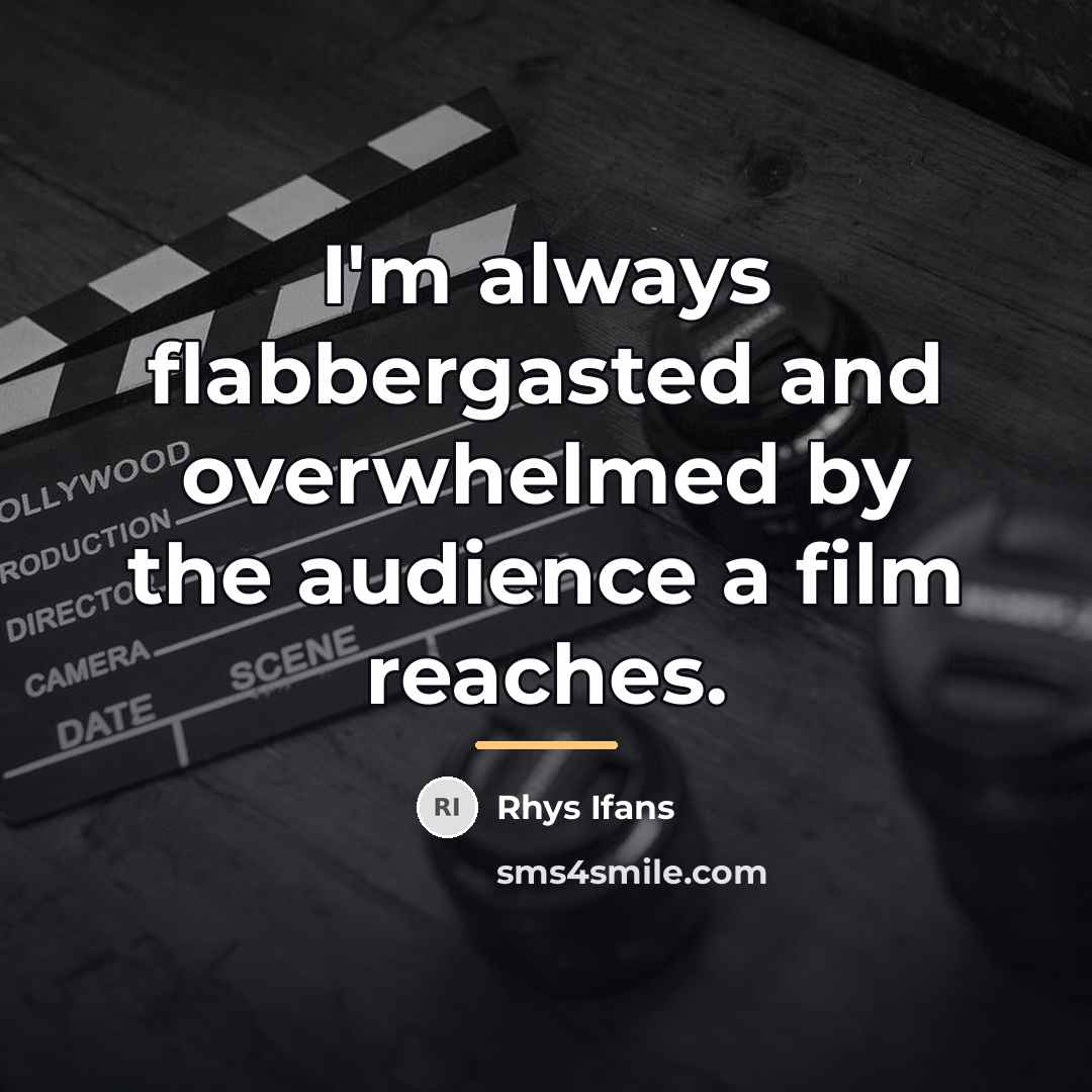 “I'm always flabbergasted and overwhelmed by the audience a film…” quote by Rhys Ifans