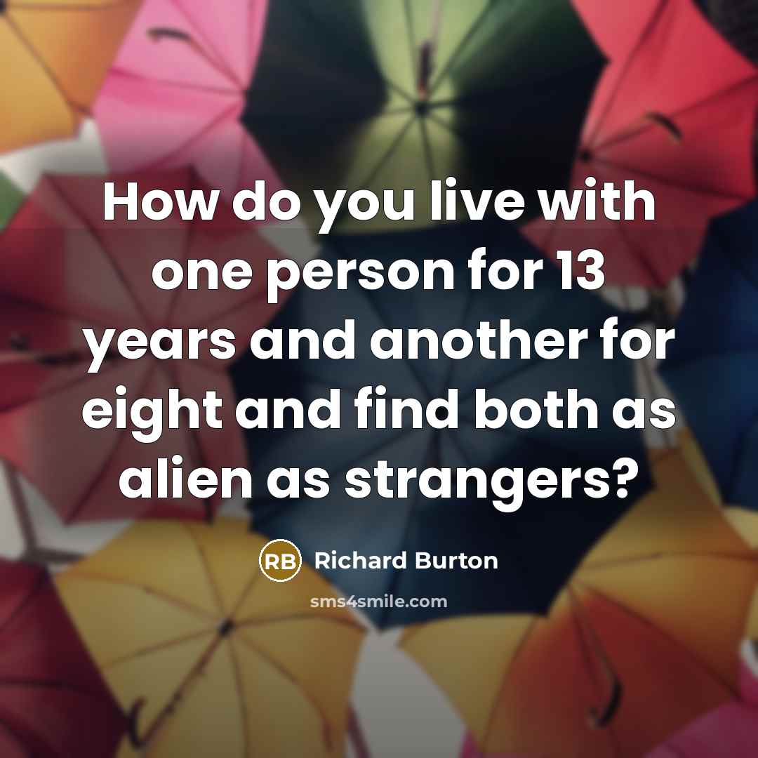 “How do you live with one person for 13 years…” quote by Richard Burton