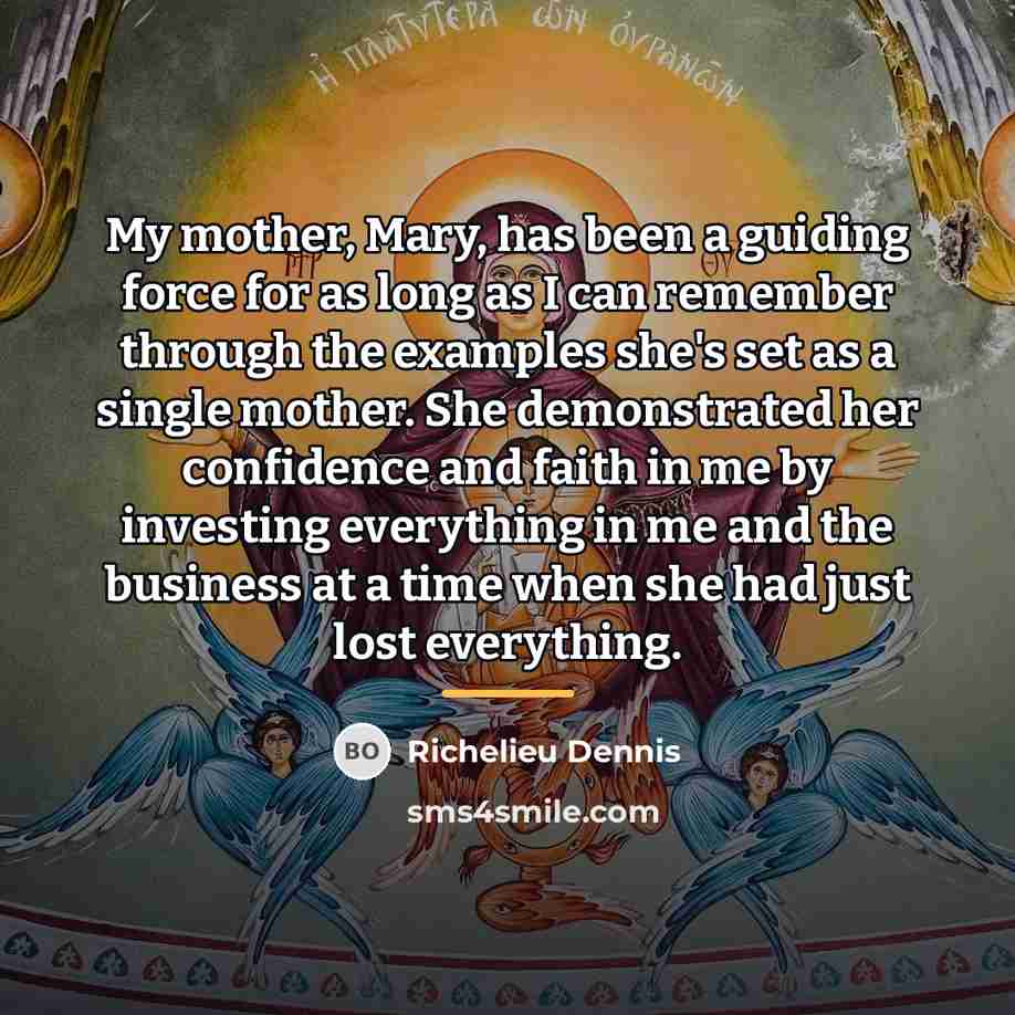 “My mother, Mary, has been a guiding force for as…” quote by Richelieu Dennis