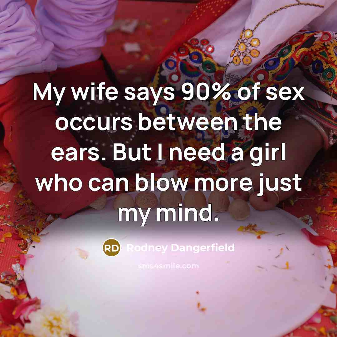 “My wife says 90% of sex occurs between the ears.…” quote by Rodney Dangerfield