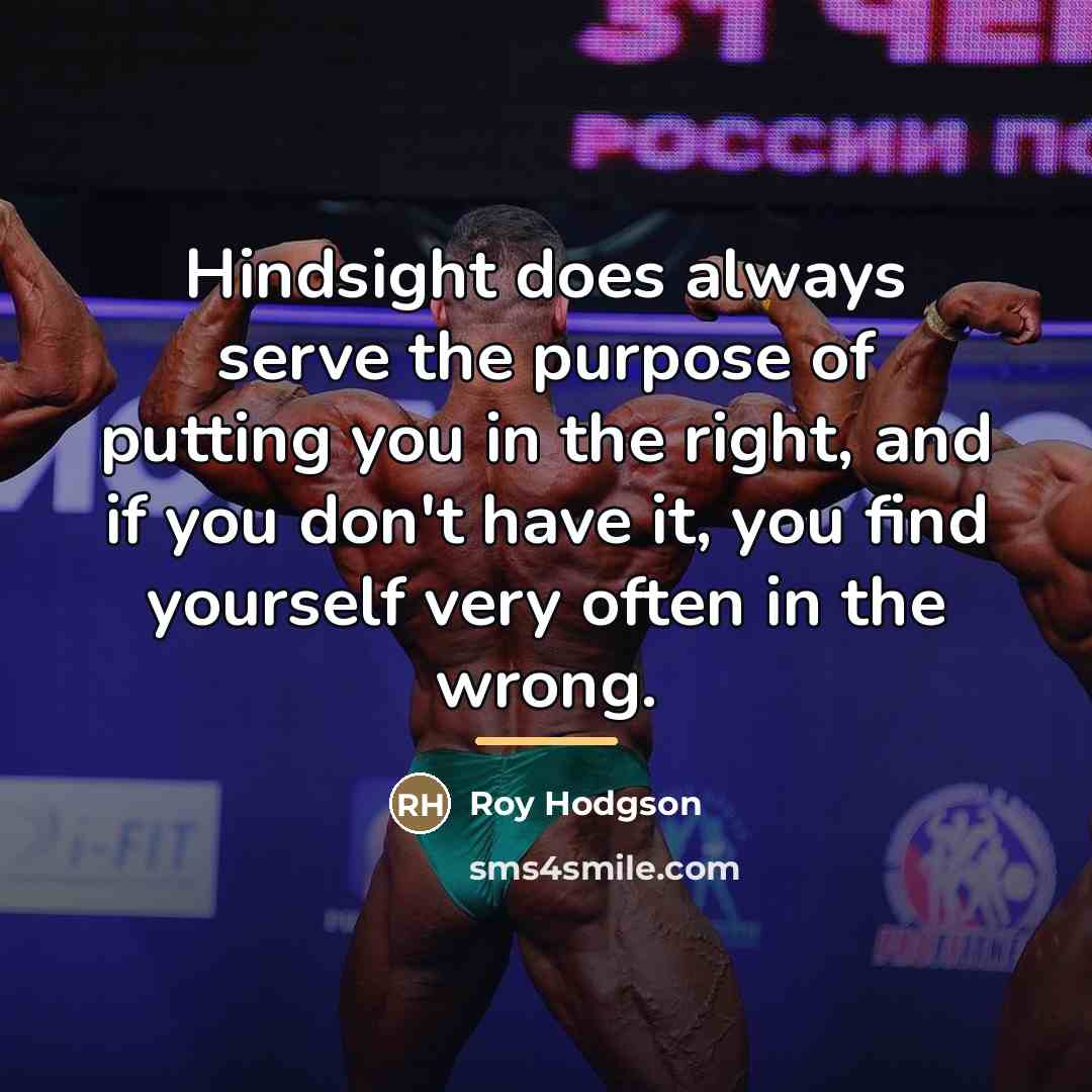 “Hindsight does always serve the purpose of putting you in…” quote by Roy Hodgson