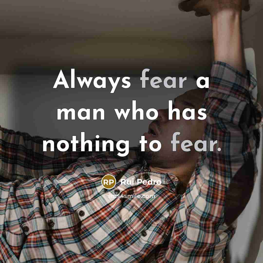 “Always fear a man who has nothing to fear.” quote by Rui Pedro