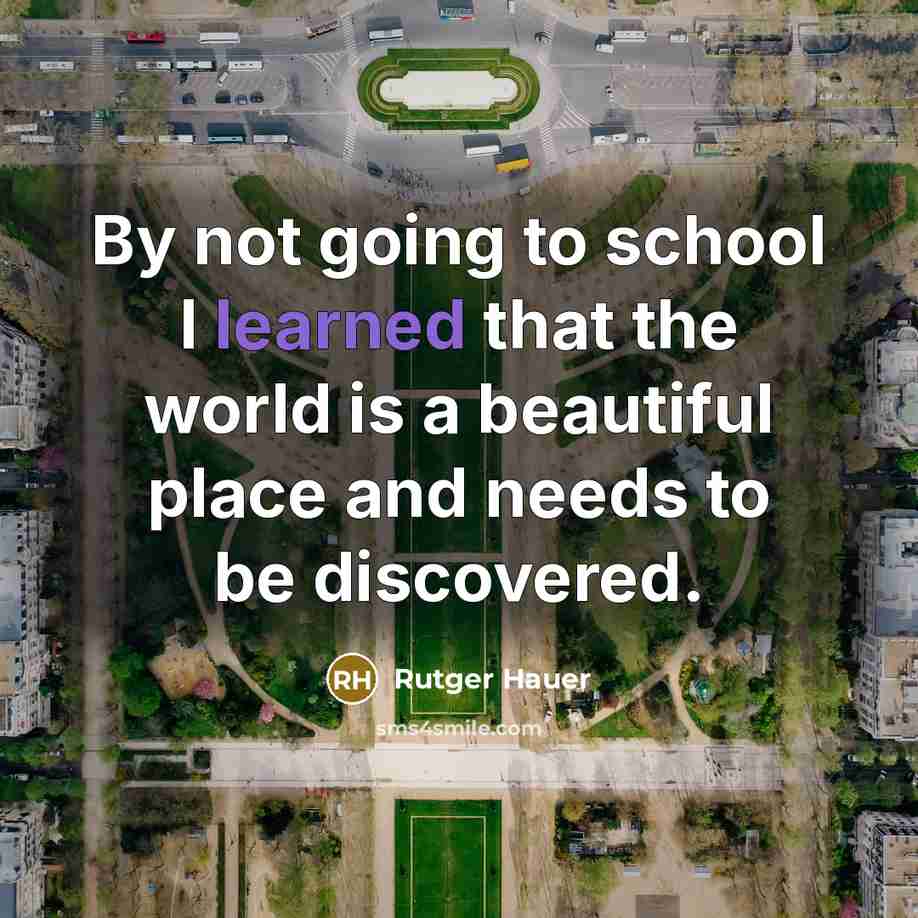 “By not going to school I learned that the world…” quote by Rutger Hauer