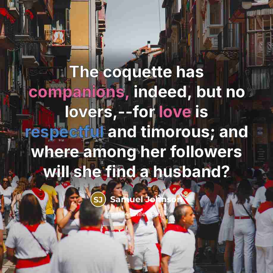“The coquette has companions, indeed, but no lovers,--for love is…” quote by Samuel Johnson