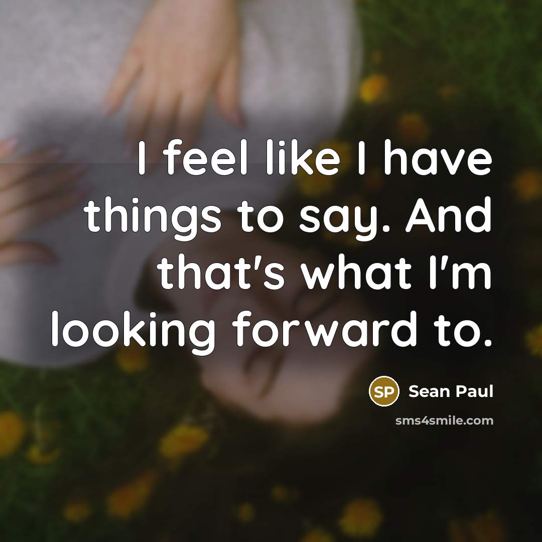 “I feel like I have things to say. And that's…” quote by Sean Paul