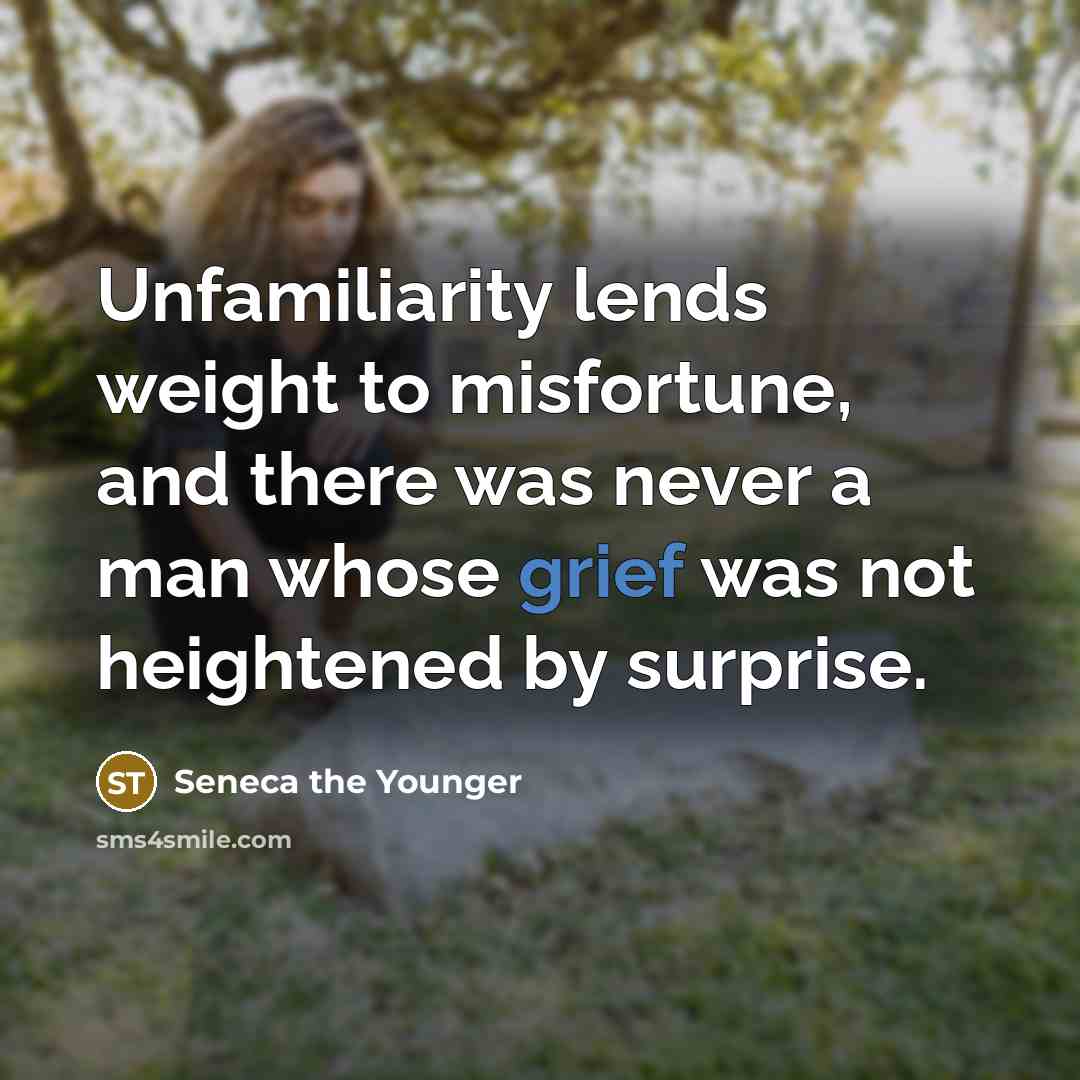 “Unfamiliarity lends weight to misfortune, and there was never a…” quote by Seneca the Younger