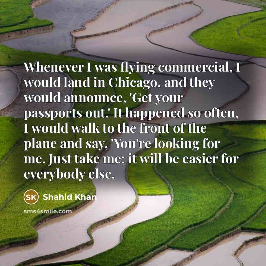 “Whenever I was flying commercial, I would land in Chicago,…” quote by Shahid Khan