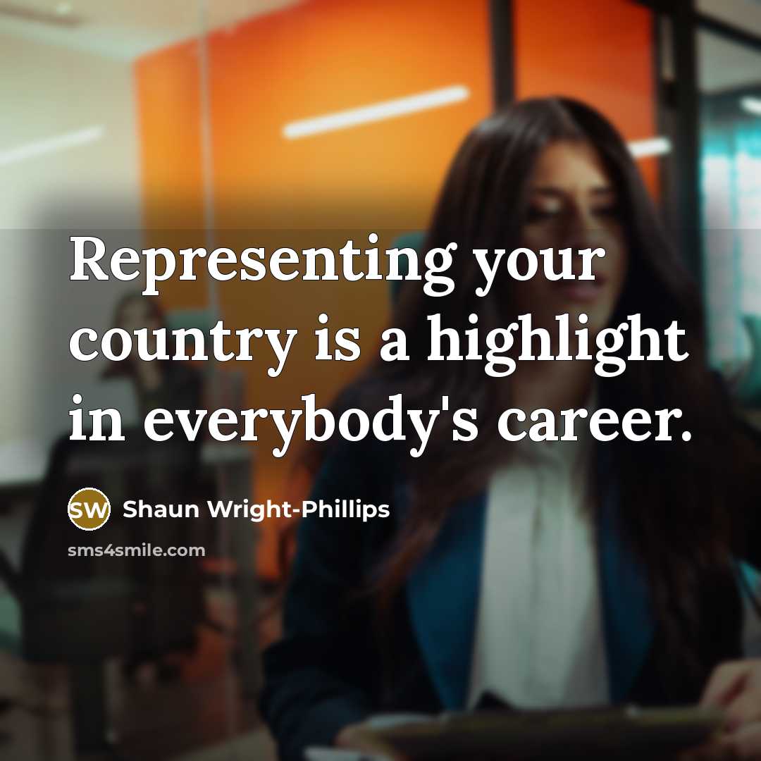 “Representing your country is a highlight in everybody's career.…” quote by Shaun Wright-Phillips