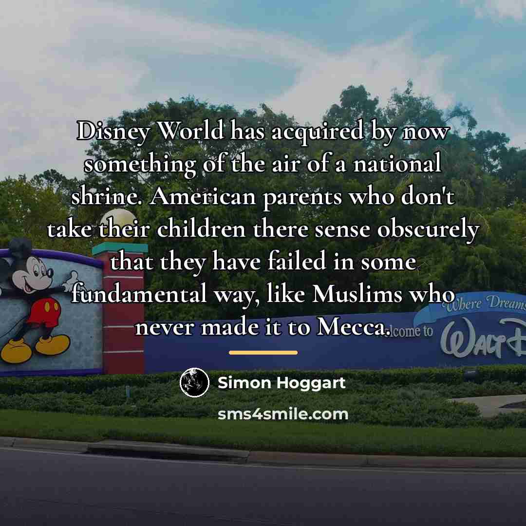 “Disney World has acquired by now something of the air…” quote by Simon Hoggart
