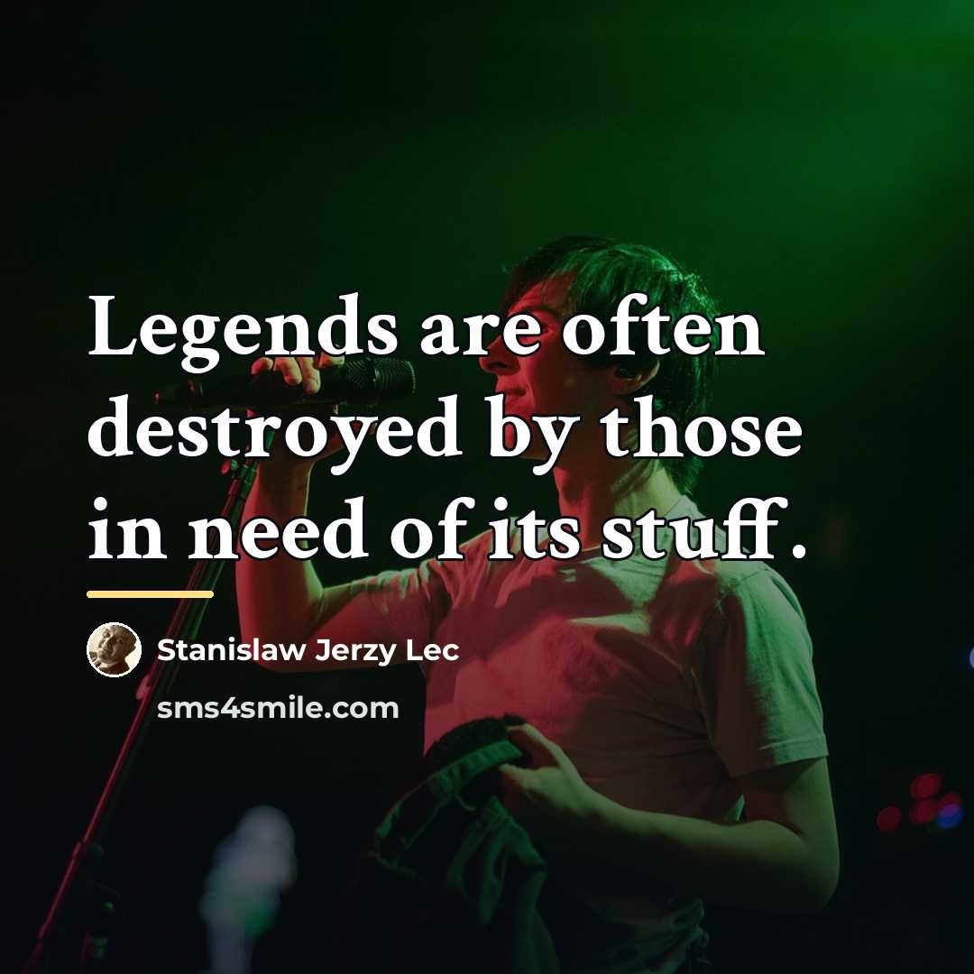 “Legends are often destroyed by those in need of its…” quote by Stanislaw Jerzy Lec