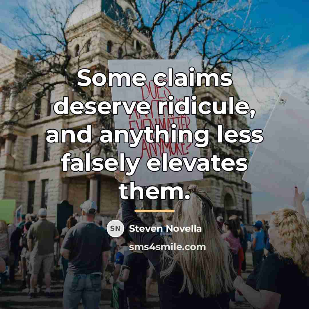 “Some claims deserve ridicule, and anything less falsely elevates them.…” quote by Steven Novella