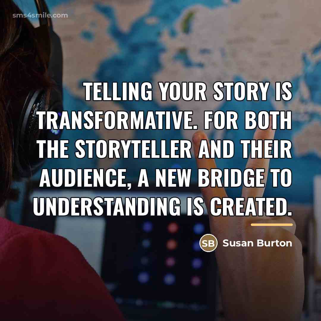 “Telling your story is transformative. For both the storyteller and…” quote by Susan Burton