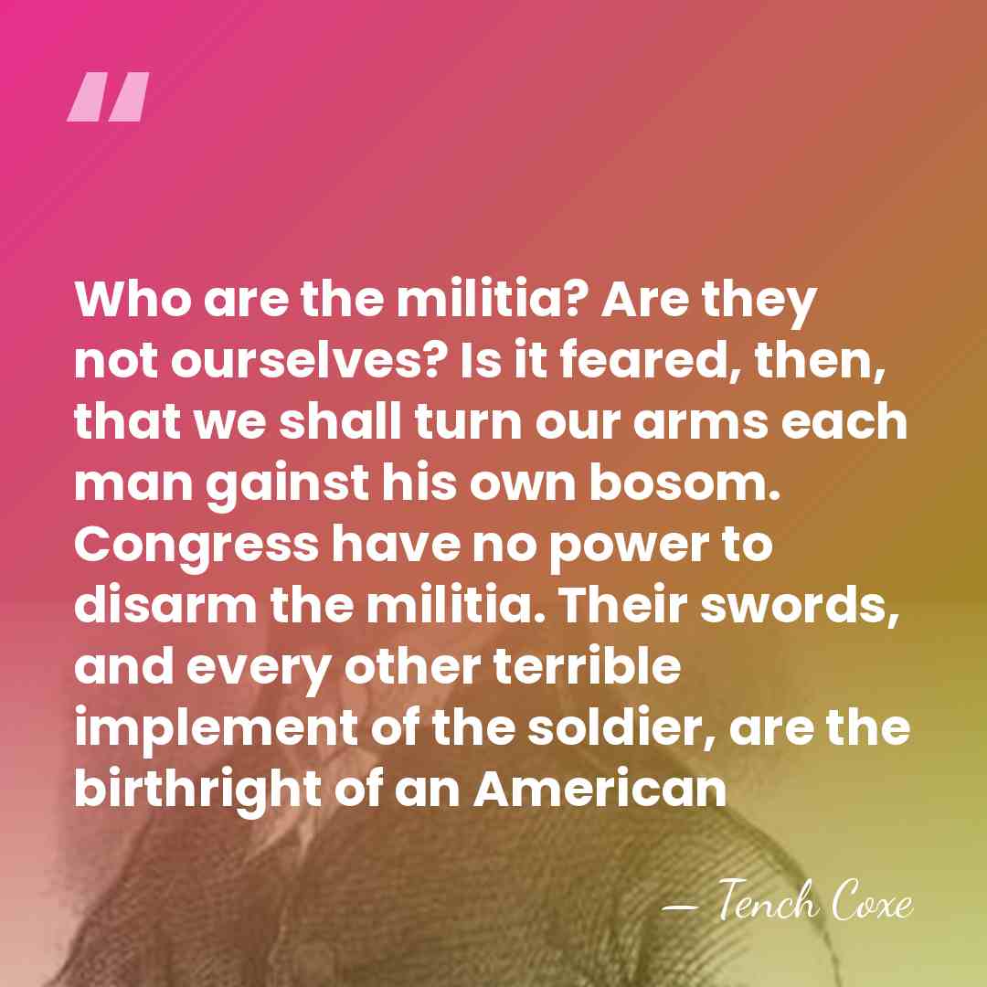 Who are the militia? Are they not ourselves? Is it feared, then,&hellip; - Tench Coxe