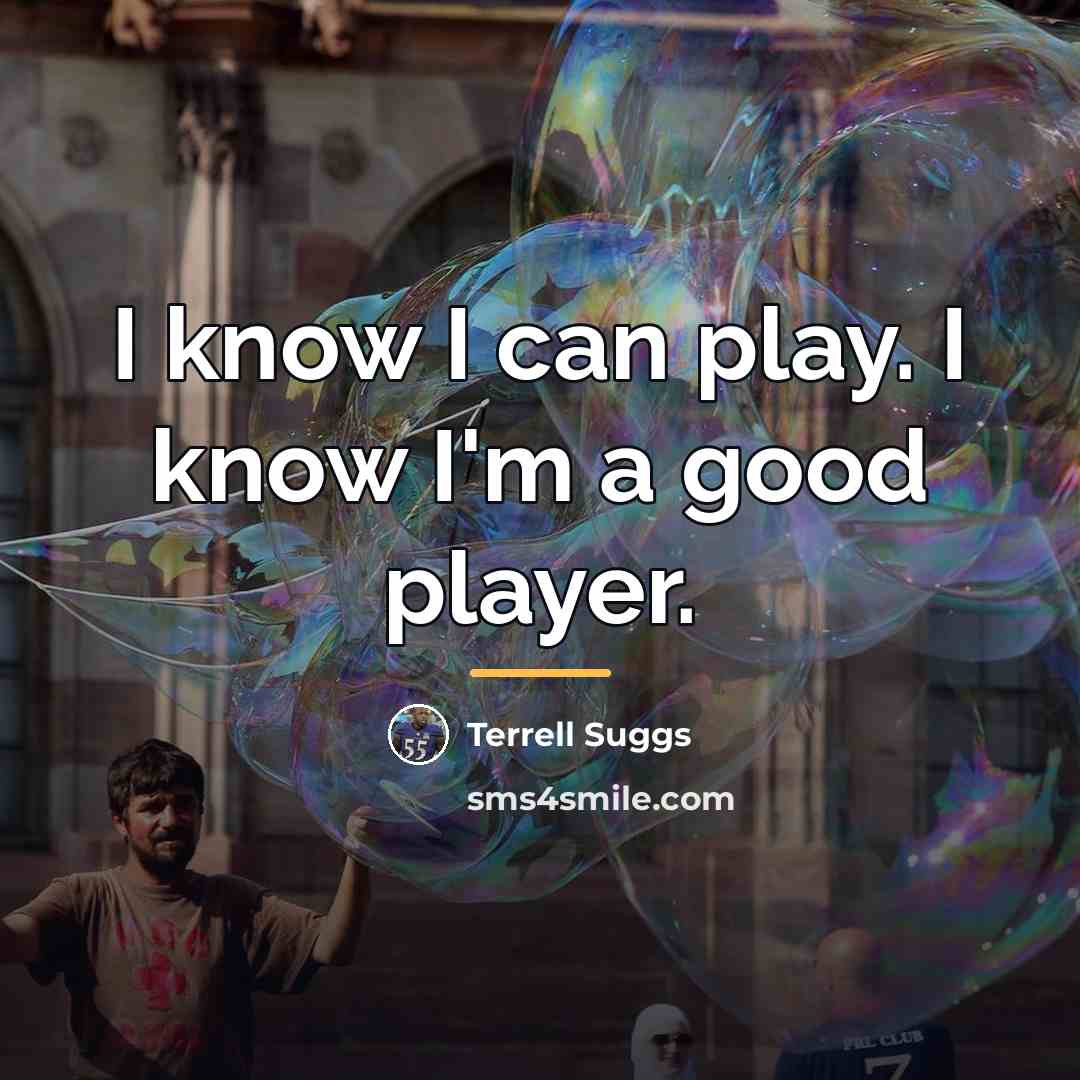“I know I can play. I know I'm a good…” quote by Terrell Suggs