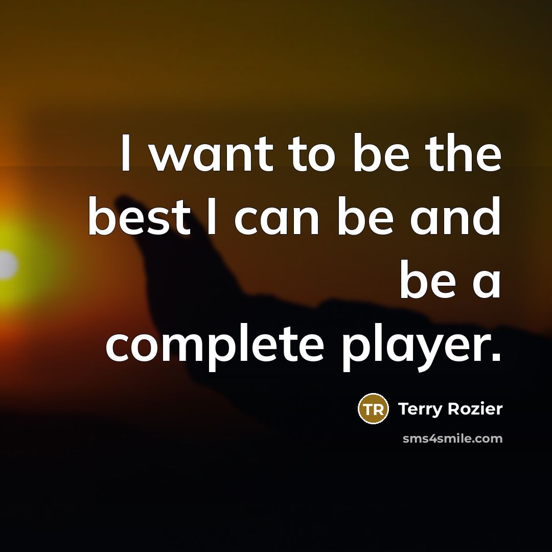 “I want to be the best I can be and…” quote by Terry Rozier