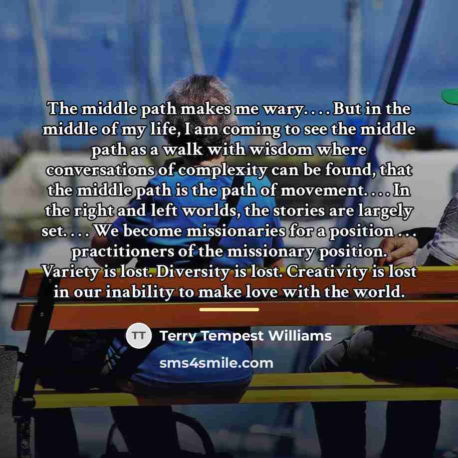 “The middle path makes me wary. . . . But…” quote by Terry Tempest Williams