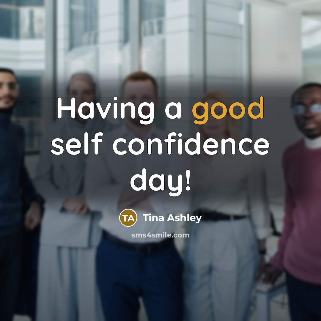 “Having a good self confidence day!” quote by Tina Ashley