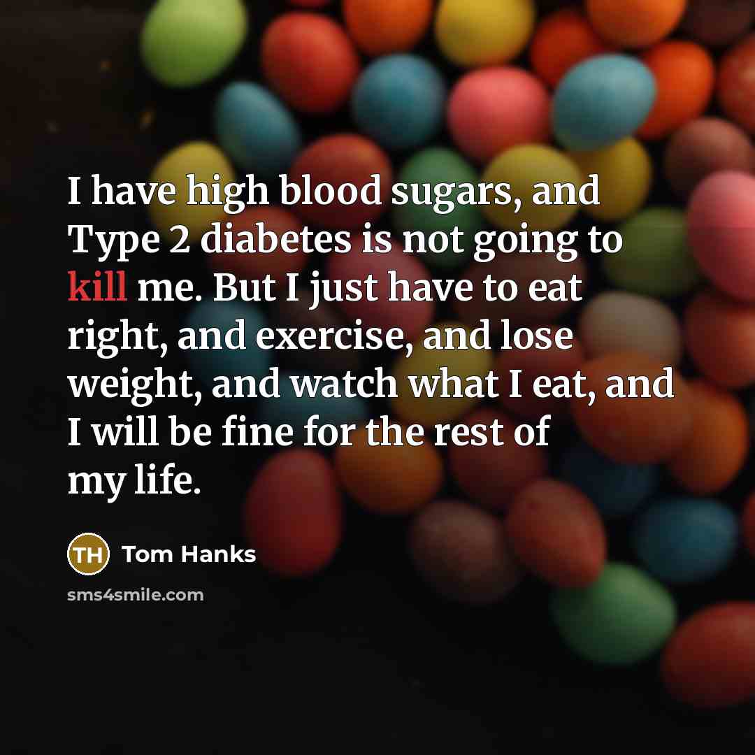 “I have high blood sugars, and Type 2 diabetes is…” quote by Tom Hanks