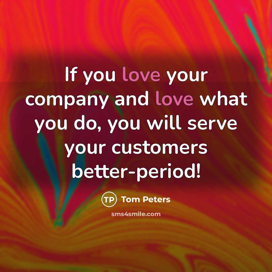 “If you love your company and love what you do,…” quote by Tom Peters