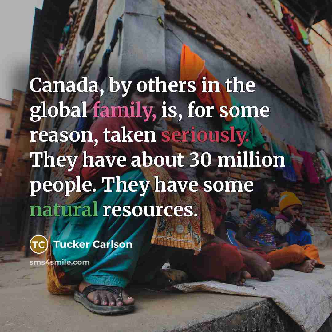 “Canada, by others in the global family, is, for some…” quote by Tucker Carlson