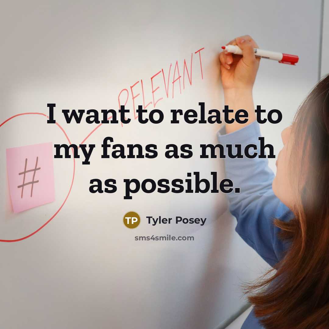 “I want to relate to my fans as much as…” quote by Tyler Posey