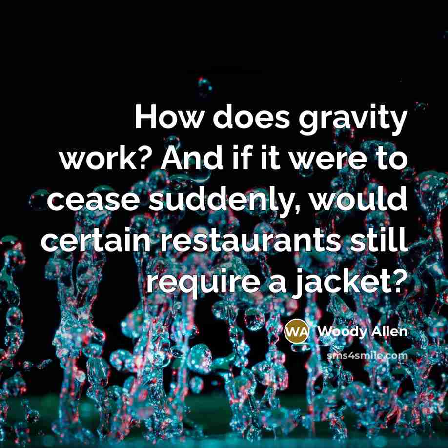 “How does gravity work? And if it were to cease…” quote by Woody Allen
