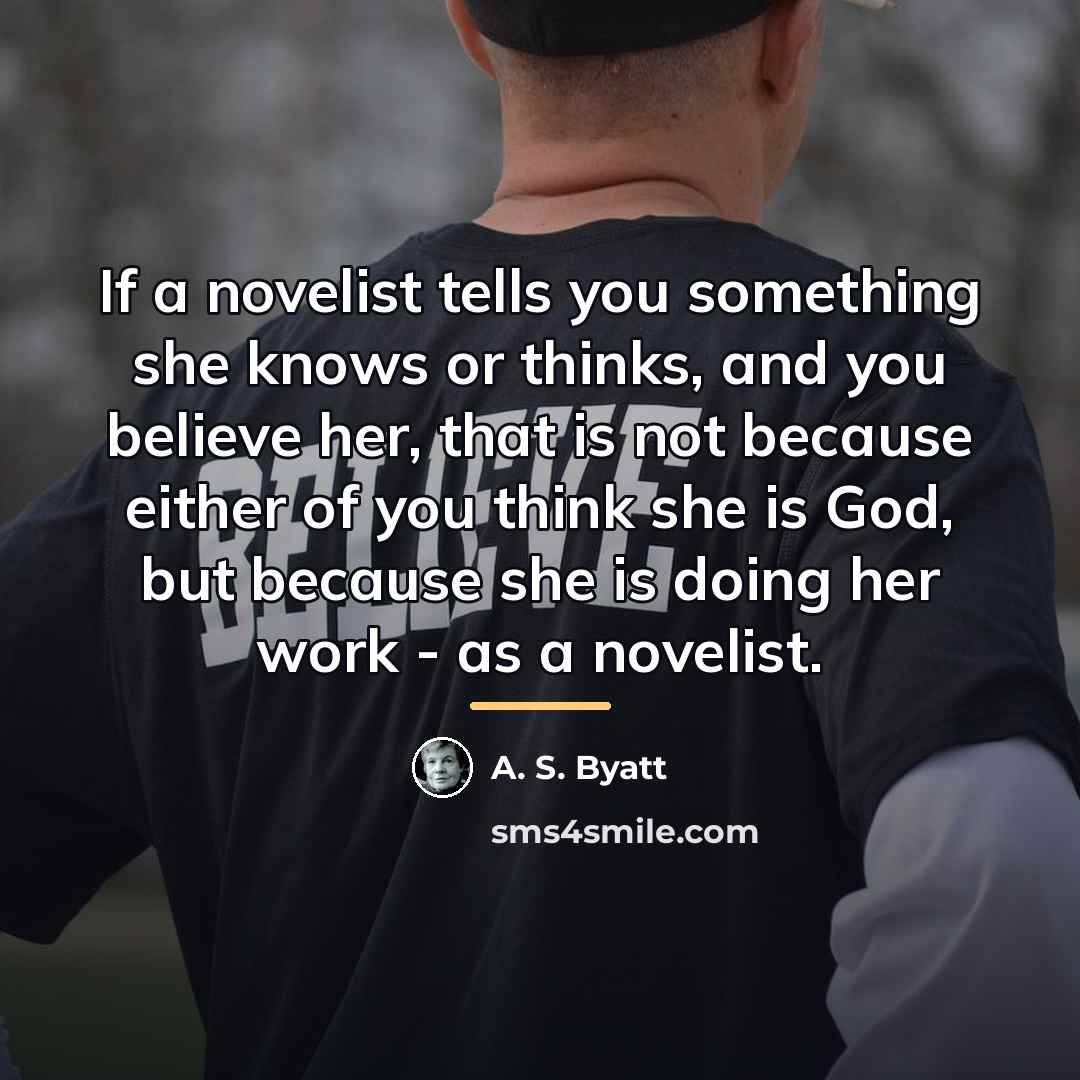 “If a novelist tells you something she knows or thinks,…” quote by A. S. Byatt