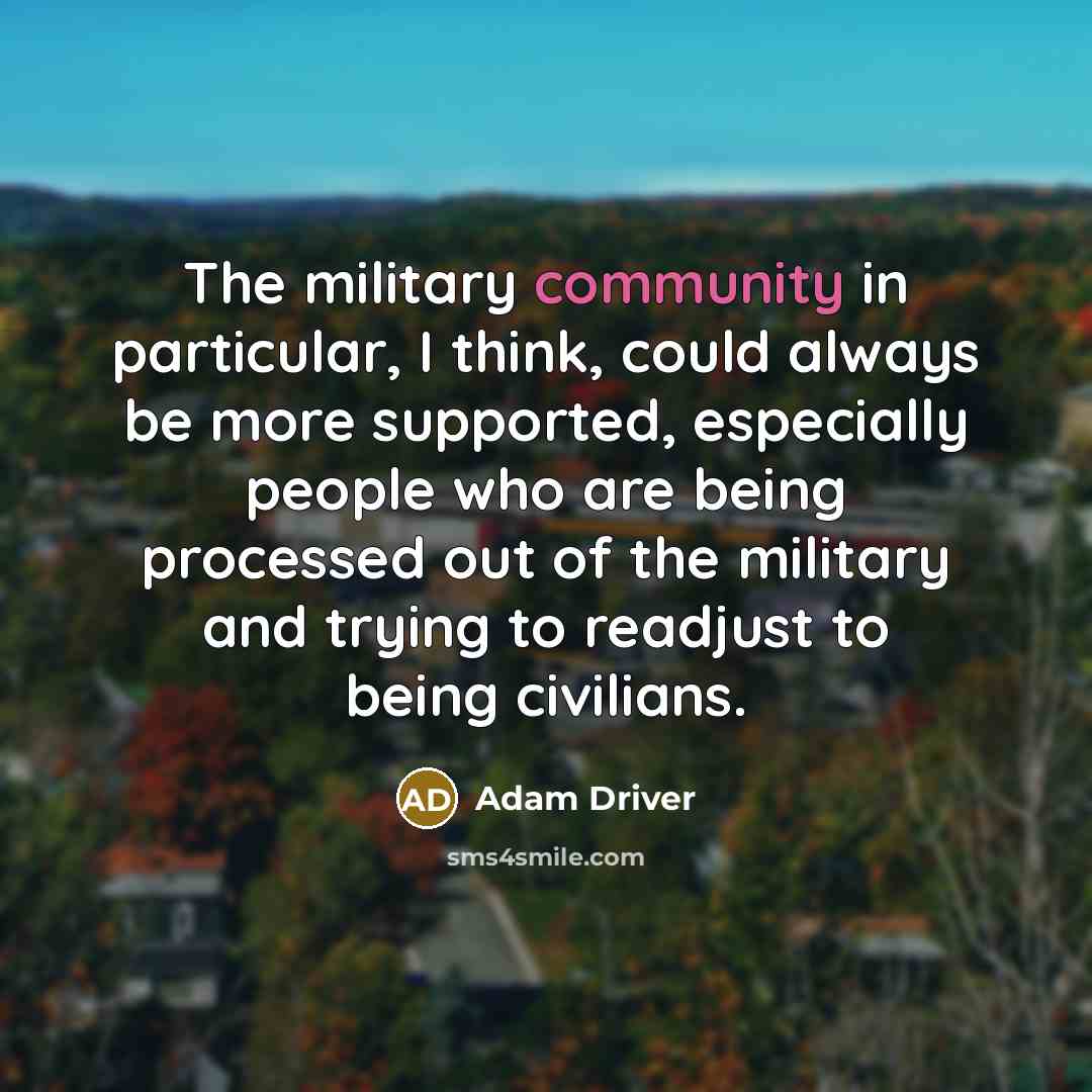 “The military community in particular, I think, could always be…” quote by Adam Driver