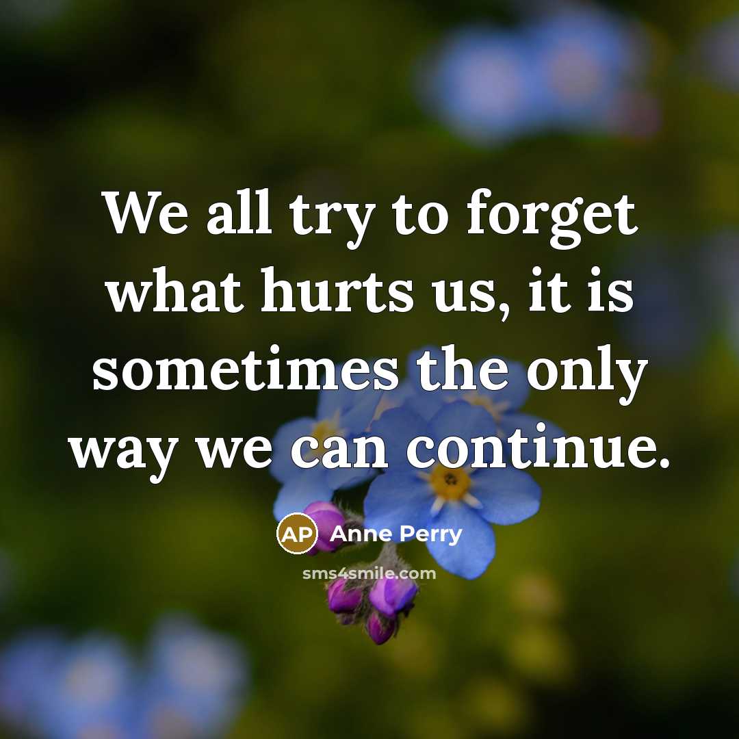 “We all try to forget what hurts us, it is…” quote by Anne Perry