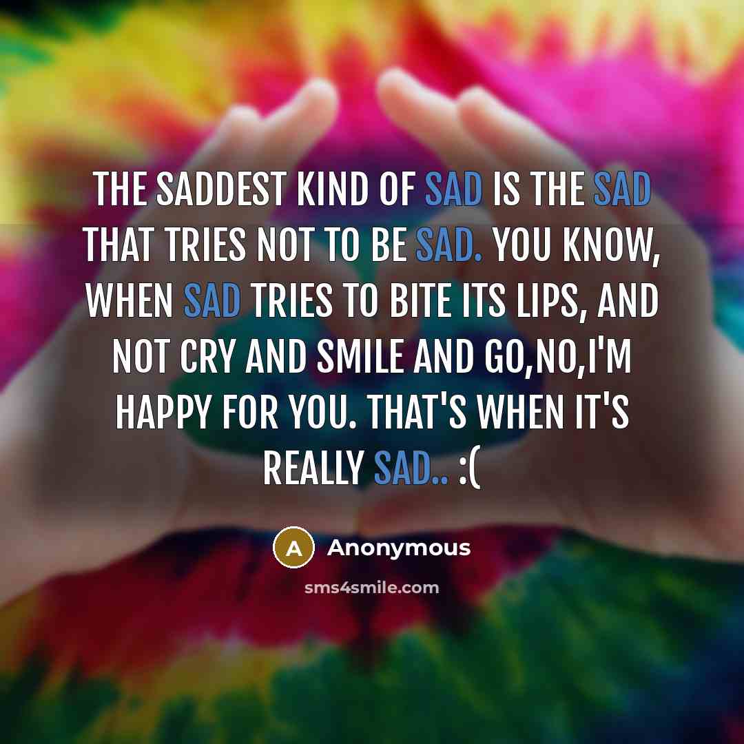 “The saddest kind of sad is the sad that tries…” quote by Anonymous