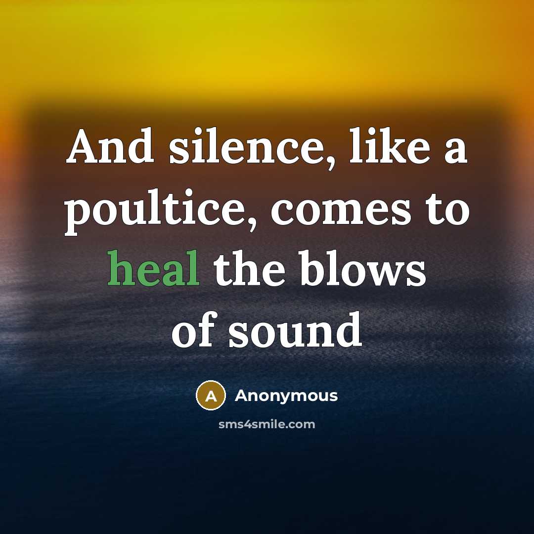“And silence, like a poultice, comes to heal the blows…” quote by Anonymous