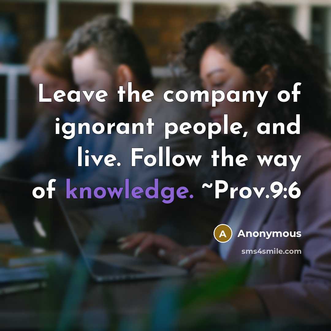 “Leave the company of ignorant people, and live. Follow the…” quote by Anonymous