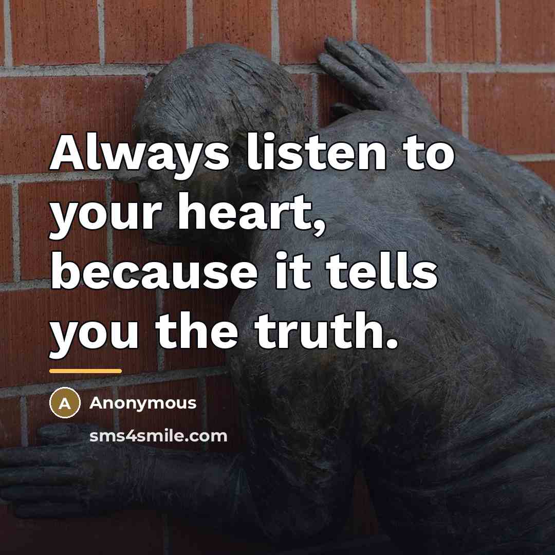 “Always listen to your heart, because it tells you the…” quote by Anonymous