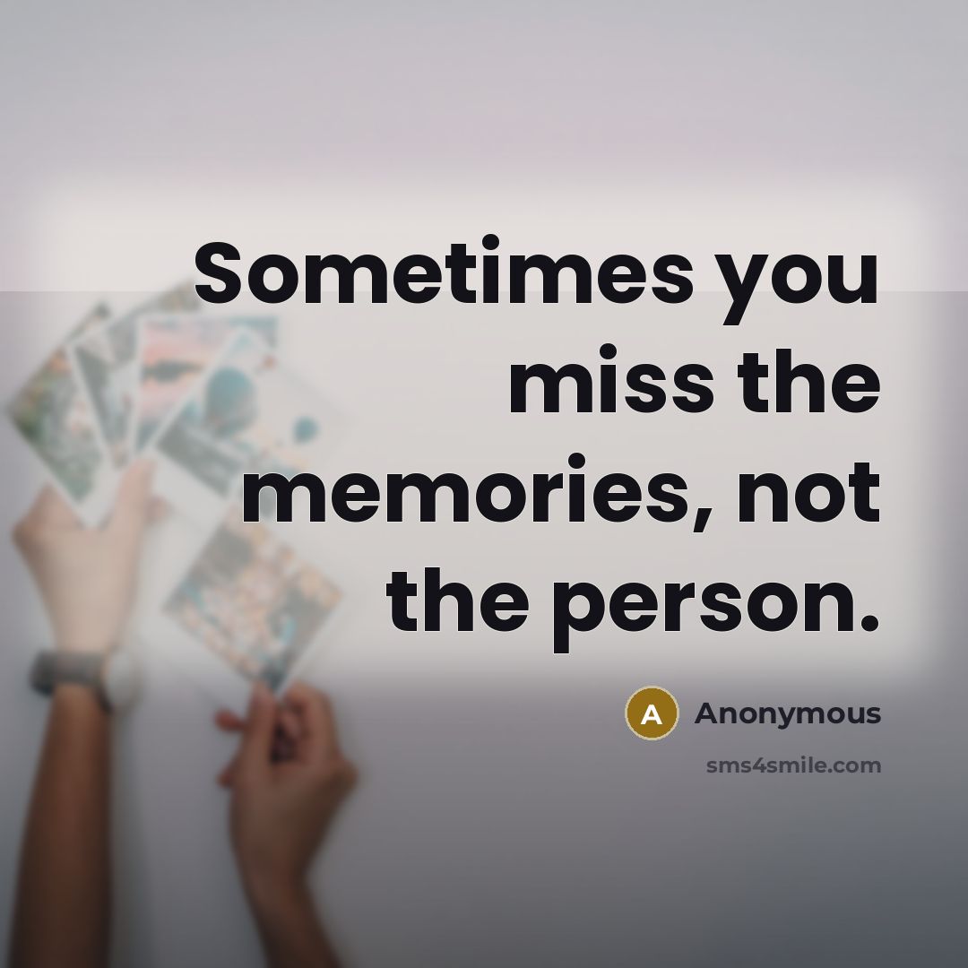 “Sometimes you miss the memories, not the person.…” quote by Anonymous