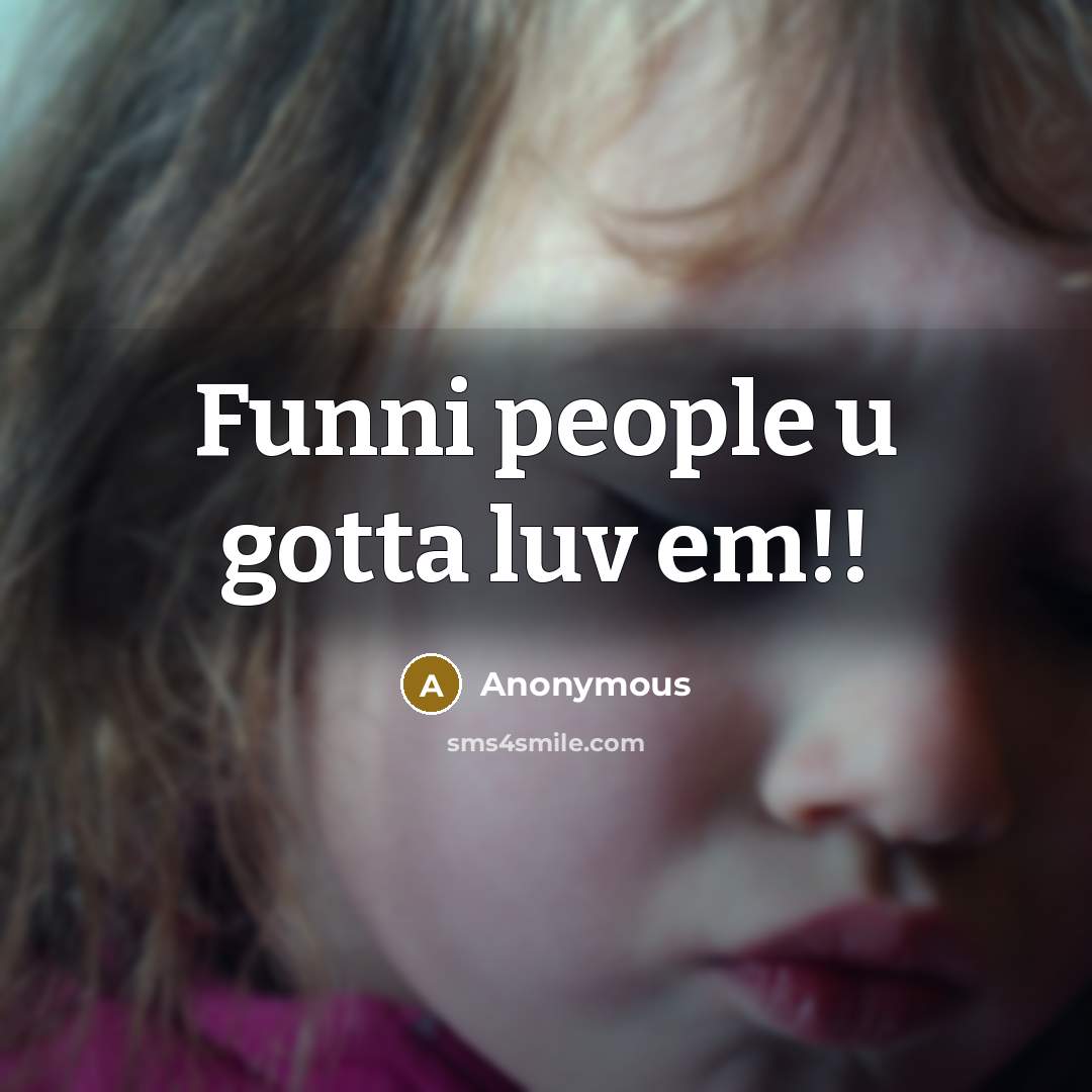 “Funni people u gotta luv em!!” quote by Anonymous