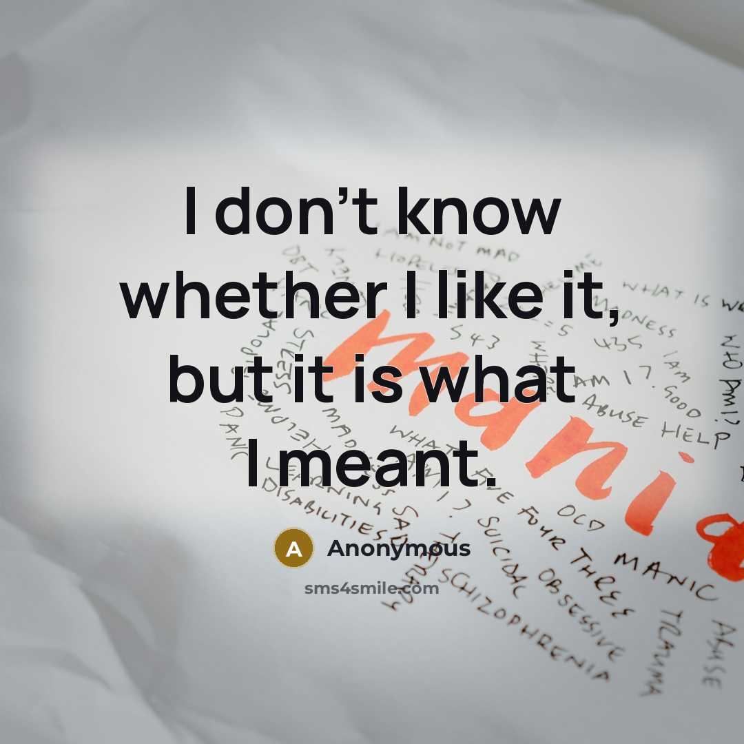 “I don't know whether I like it, but it is…” quote by Anonymous