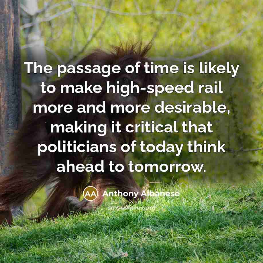 “The passage of time is likely to make high-speed rail…” quote by Anthony Albanese