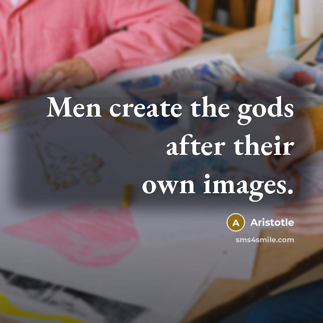 “Men create the gods after their own images.…” quote by Aristotle