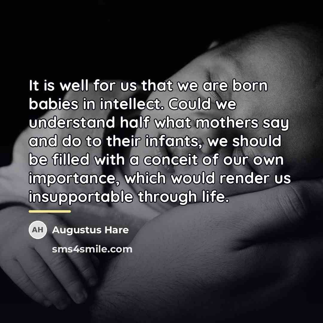 “It is well for us that we are born babies…” quote by Augustus Hare