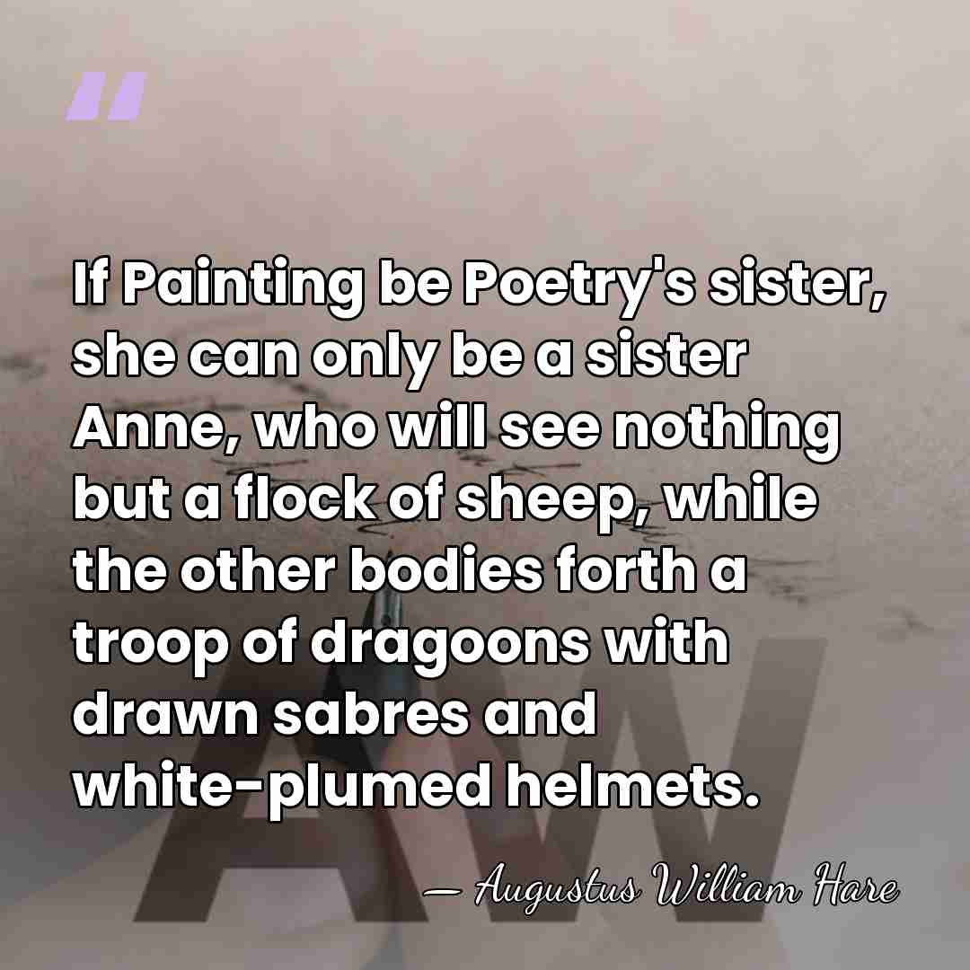 If Painting be Poetry's sister, she can only be a sister Anne,&hellip; - Augustus William Hare